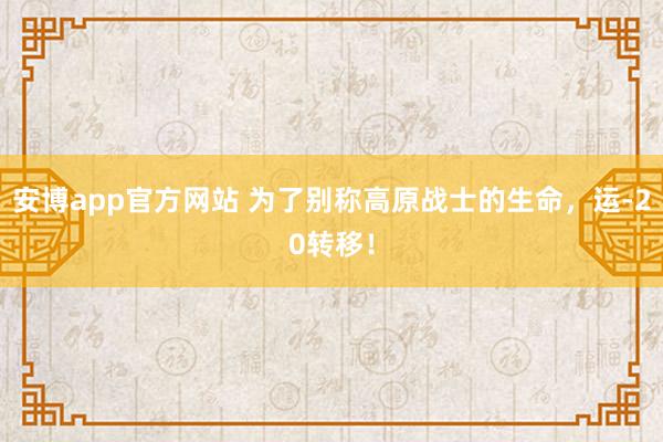 安博app官方网站 为了别称高原战士的生命，运-20转移！