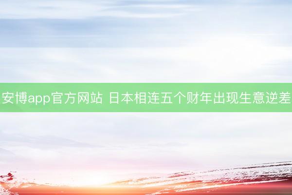 安博app官方网站 日本相连五个财年出现生意逆差